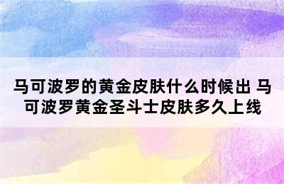 马可波罗的黄金皮肤什么时候出 马可波罗黄金圣斗士皮肤多久上线